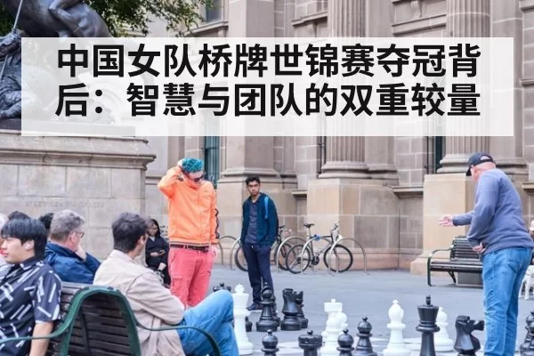 中国女队桥牌世锦赛夺冠背后:智慧与团队的双重较量