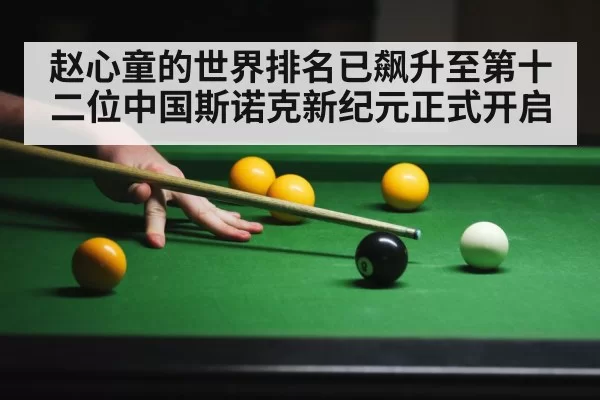 赵心童的世界排名已飙升至第十二位中国斯诺克新纪元正式开启